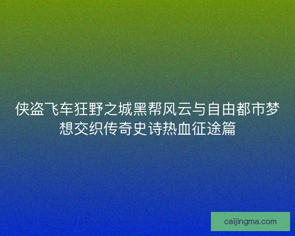 侠盗飞车狂野之城黑帮风云与自由都市梦想交织传奇史诗热血征途篇